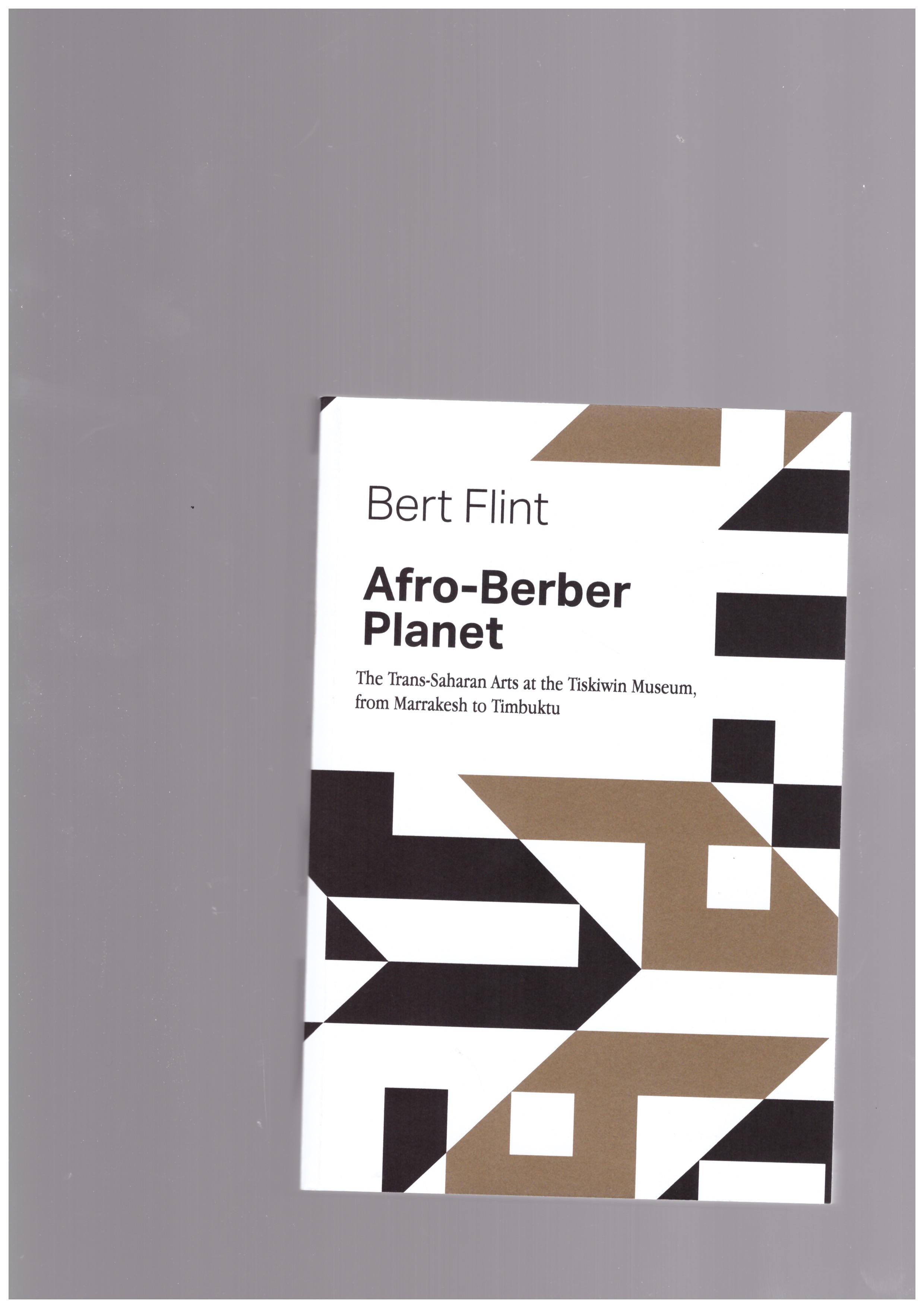 FLINT, Bert - Afro-Berber Planet – The Trans-Saharan arts at the Tiskiwin Museum, from Marrakech to Timbuktu